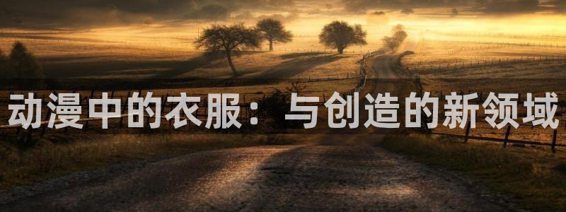 小小动漫屋：动漫中的衣服：与创造的新领域